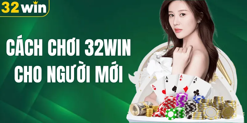 Cách Chơi 32win Cho Người Mới - Hướng Dẫn Chi Tiết Từ A - Z