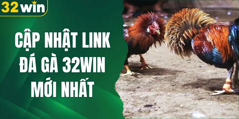Cập Nhật Link Đá Gà 32WIN Mới Nhất Cho Tất Cả Người Chơi