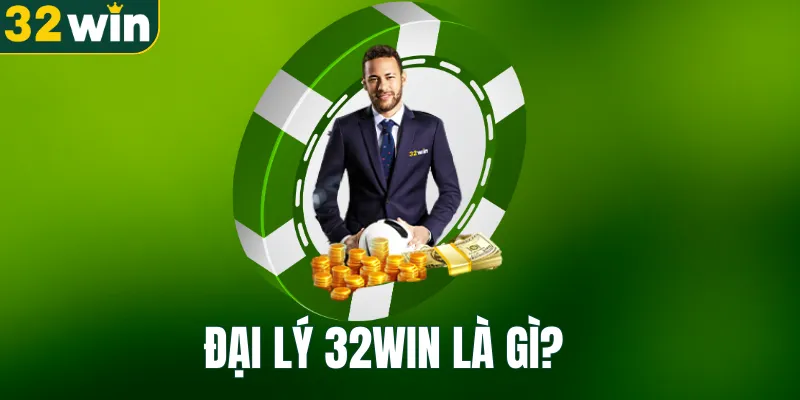 Đại lý 32WIN là gì?