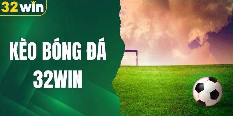 Kèo Bóng Đá 32WIN - Cách Soi Kèo Chính Xác, Hiệu Quả Nhất