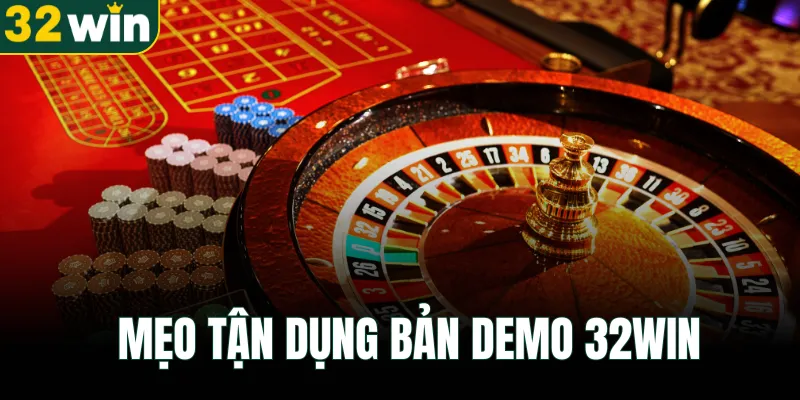 Mẹo tận dụng bản demo 32WIN