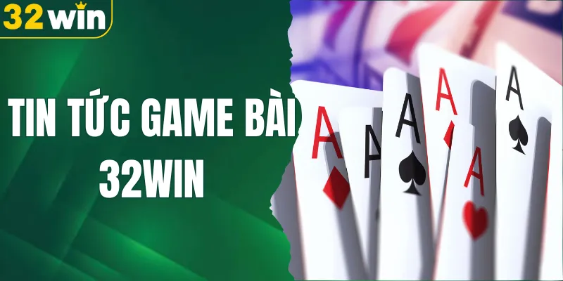 Tin tức game bài 32WIN - Cập nhật Thông Tin Mới Cho Hội Viên
