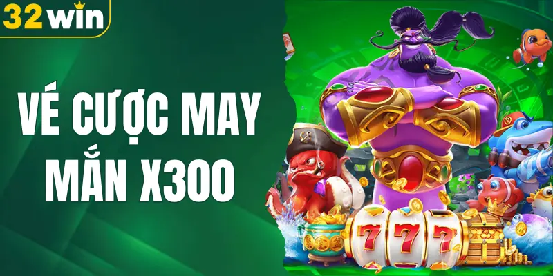 Vé Cược May Mắn X300 Thưởng Tối Đa 88.888K Tại 32WIN